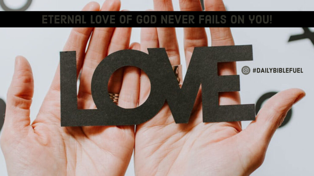 The eternal love of God never fails you!