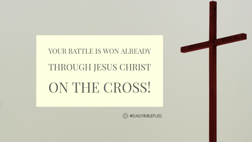 Your battle is won already through Jesus Christ on the cross!